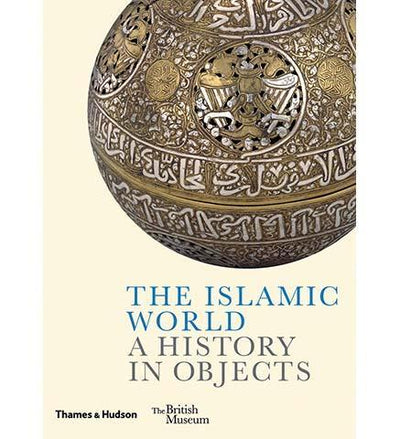 The Islamic World: A History in Objects - the exhibition catalogue from British Museum available to buy at Museum Bookstore