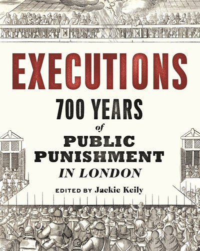 Executions : 700 Years of Public Punishment in London available to buy at Museum Bookstore