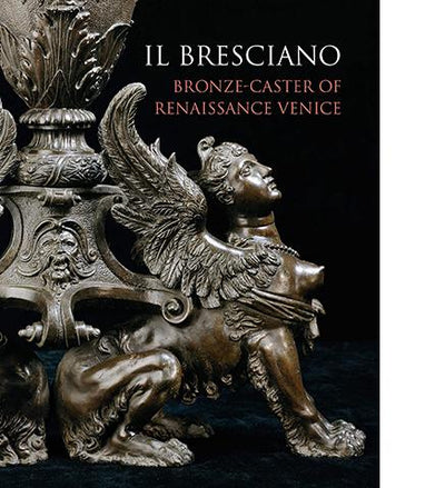 Il Bresciano : Bronze-caster of Renaissance Venice available to buy at Museum Bookstore