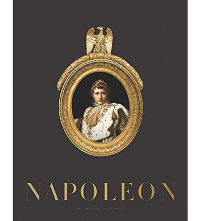 Napoleon : The Imperial Household - the exhibition catalogue from Montreal Museum of Fine Arts/Virginia Museum of Fine Arts/Nelson-Atkins Museum of Art available to buy at Museum Bookstore
