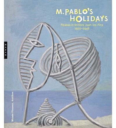 M. Pablo's Holidays : Picasso in Antibes Juan-les-Pins, 1920-1946 - the exhibition catalogue from Musée Picasso, Antibes available to buy at Museum Bookstore