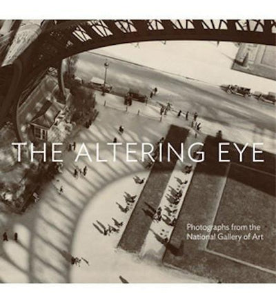 The Altering Eye : Photographs from the National Gallery of Art - the exhibition catalogue from National Gallery of Art available to buy at Museum Bookstore