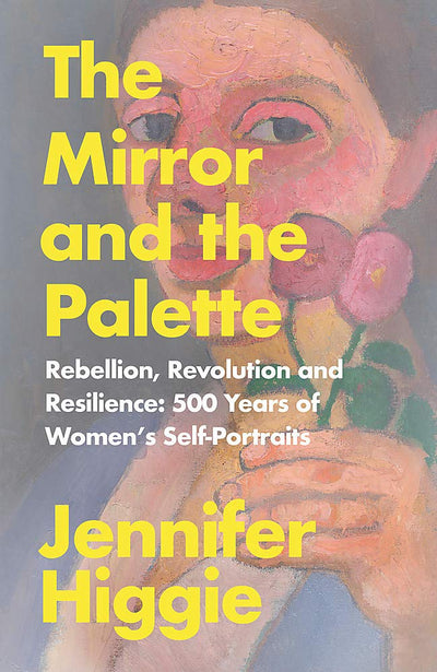 The Mirror and the Palette : Rebellion, Revolution and Resilience 500 Years of Women's Self-Portraits available to buy at Museum Bookstore