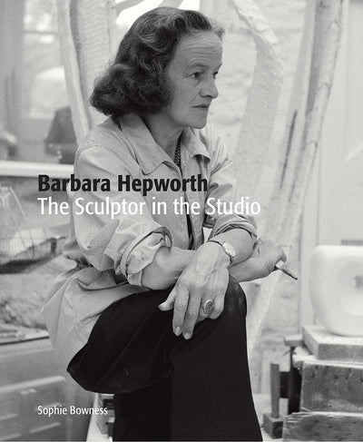 Barbara Hepworth: The Sculptor in the Studio available to buy at Museum Bookstore