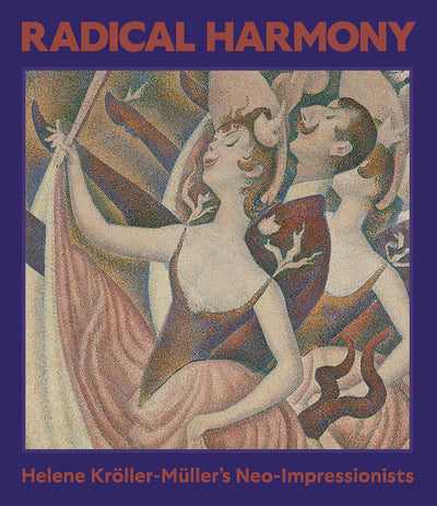 Radical Harmony : Helene Kroller-Muller’s Neo-Impressionists available to buy at Museum Bookstore