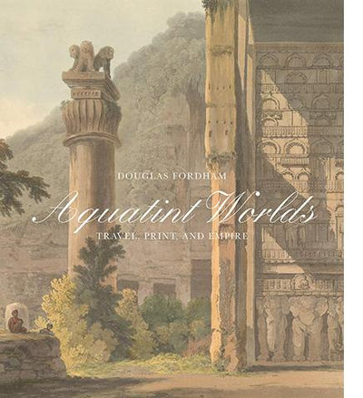 Aquatint Worlds - Travel, Print, and Empire, 1770-1820 available to buy at Museum Bookstore