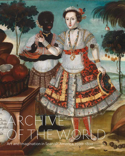 Archive of the World: Art and Imagination in Spanish America, 1500-1800 : Highlights from Lacma's Collection available to buy at Museum Bookstore