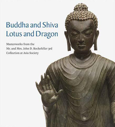 Buddha and Shiva, Lotus and Dragon : Masterworks from the Mr. And Mrs. John D. Rockefeller 3rd Collection at Asia Society - the exhibition catalogue from Asia Society Museum available to buy at Museum Bookstore