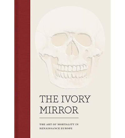 The Ivory Mirror : The Art of Mortality in Renaissance Europe - the exhibition catalogue from Bowdoin College Museum of Art available to buy at Museum Bookstore