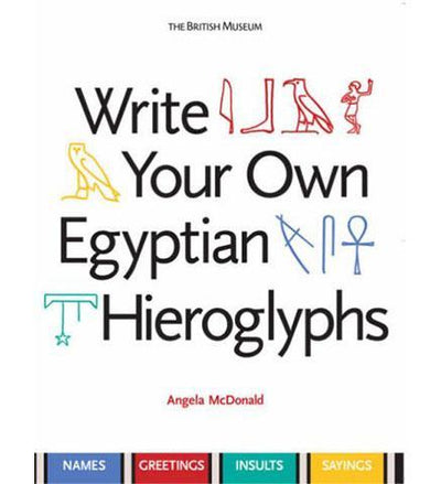 Write Your Own Egyptian Hieroglyphs : Names * Greetings * Insults * Sayings - the exhibition catalogue from British Museum available to buy at Museum Bookstore