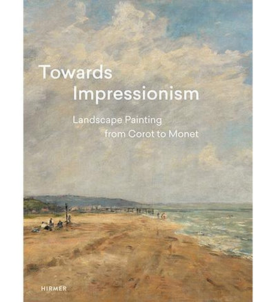 Towards Impressionism : Landscape Painting from Corot to Monet - the exhibition catalogue from Cornell Fine Arts Museum/ Frye Art Museum available to buy at Museum Bookstore