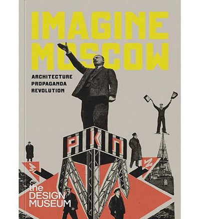 Imagine Moscow : Architecture, Propaganda, Revolution - the exhibition catalogue from Design Museum available to buy at Museum Bookstore