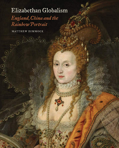 Elizabethan Globalism - England, China and the Rainbow Portrait available to buy at Museum Bookstore