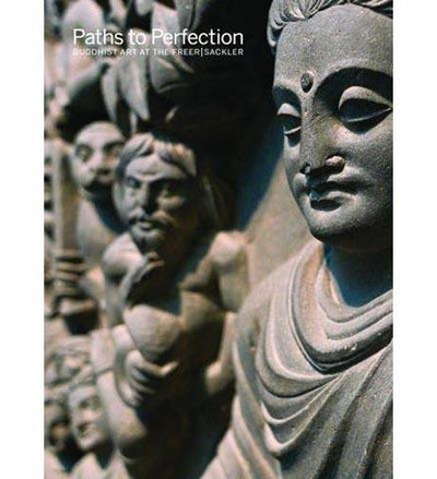 Paths to Perfection: Buddhist Art at the Freer | Sackler - the exhibition catalogue from Freer | Sackler available to buy at Museum Bookstore