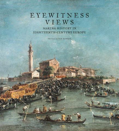 Eyewitness Views : Making History in Eighteenth-Century Europe - the exhibition catalogue from J. Paul Getty Museum/Minneapolis Institute of Art available to buy at Museum Bookstore