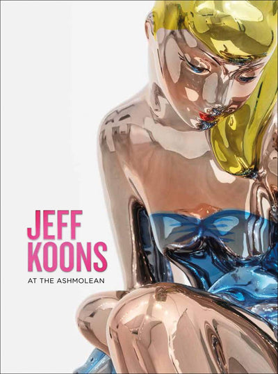 Jeff Koons : At the Ashmolean available to buy at Museum Bookstore
