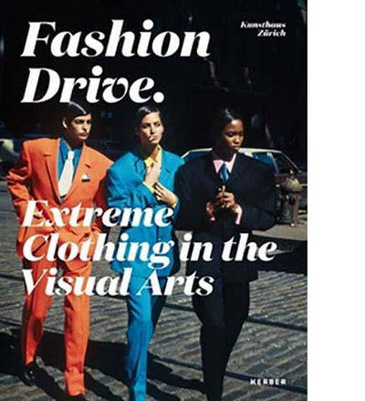 Fashion Drive : Extreme Clothing in the Visual Arts - the exhibition catalogue from Kunsthaus Zürich available to buy at Museum Bookstore