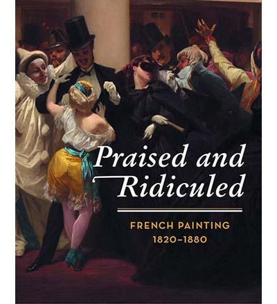 Praised and Ridiculed : French Painting 1820 - 1880 - the exhibition catalogue from Kunsthaus Zürich available to buy at Museum Bookstore