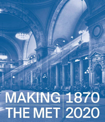 Making The Met, 1870-2020 available to buy at Museum Bookstore