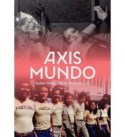Axis Mundo : Queer Networks in Chicano L.A. - the exhibition catalogue from MOCA available to buy at Museum Bookstore