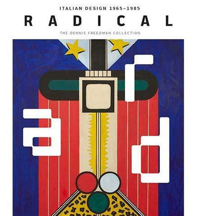 Radical : Italian Design 1965-1985, The Dennis Freedman Collection - the exhibition catalogue from Museum of Fine Arts Houston available to buy at Museum Bookstore