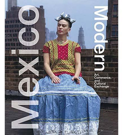 Mexico Modern : Art, Commerce and Cultural Exchange 1920-1945 - the exhibition catalogue from Museum of the City of New York available to buy at Museum Bookstore