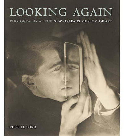 Looking Again: Photography at the New Orleans Museum of Art - the exhibition catalogue from New Orleans Museum of Art available to buy at Museum Bookstore