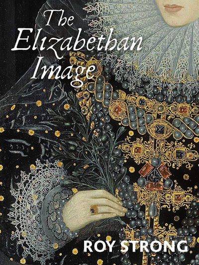 The Elizabethan Image : An Introduction to English Portraiture, 1558-1603 available to buy at Museum Bookstore