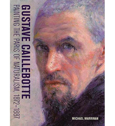 The Getty Center Gustave Caillebotte - Painting the Paris of Naturalism, 1872-1887 exhibition catalogue