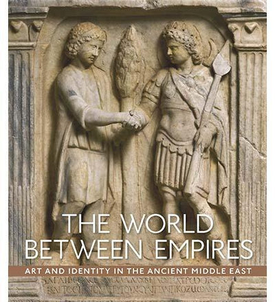 The World between Empires - Art and Identity in the Ancient Middle East - the exhibition catalogue from The Metropolitan Museum of Art available to buy at Museum Bookstore