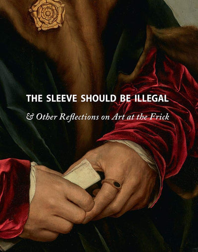 The Sleeve Should Be Illegal & Other Reflections on Art at the Frick available to buy at Museum Bookstore