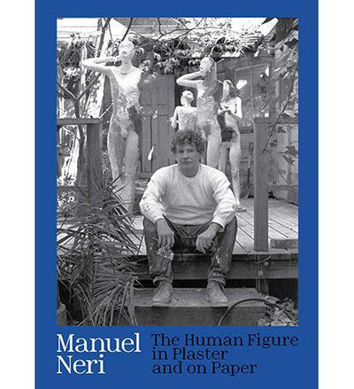Manuel Neri : The Human Figure in Plaster and on Paper - the exhibition catalogue from Yale University Art Gallery available to buy at Museum Bookstore